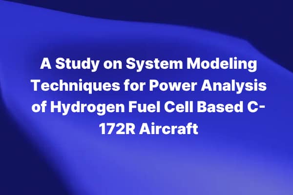 A Study on System Modeling Techniques for Power Analysis of Hydrogen Fuel Cell Based C-172R Aircraft 논문 썸네일