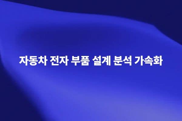 자동차 전자 부품 신뢰성 분석 및 PCB 설계 최적화 썸네일 이미지